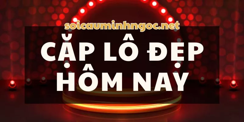 Soi Cầu Cặp Lô Đẹp Hôm Nay – Kết Quả XSMB Chính Xác 24h